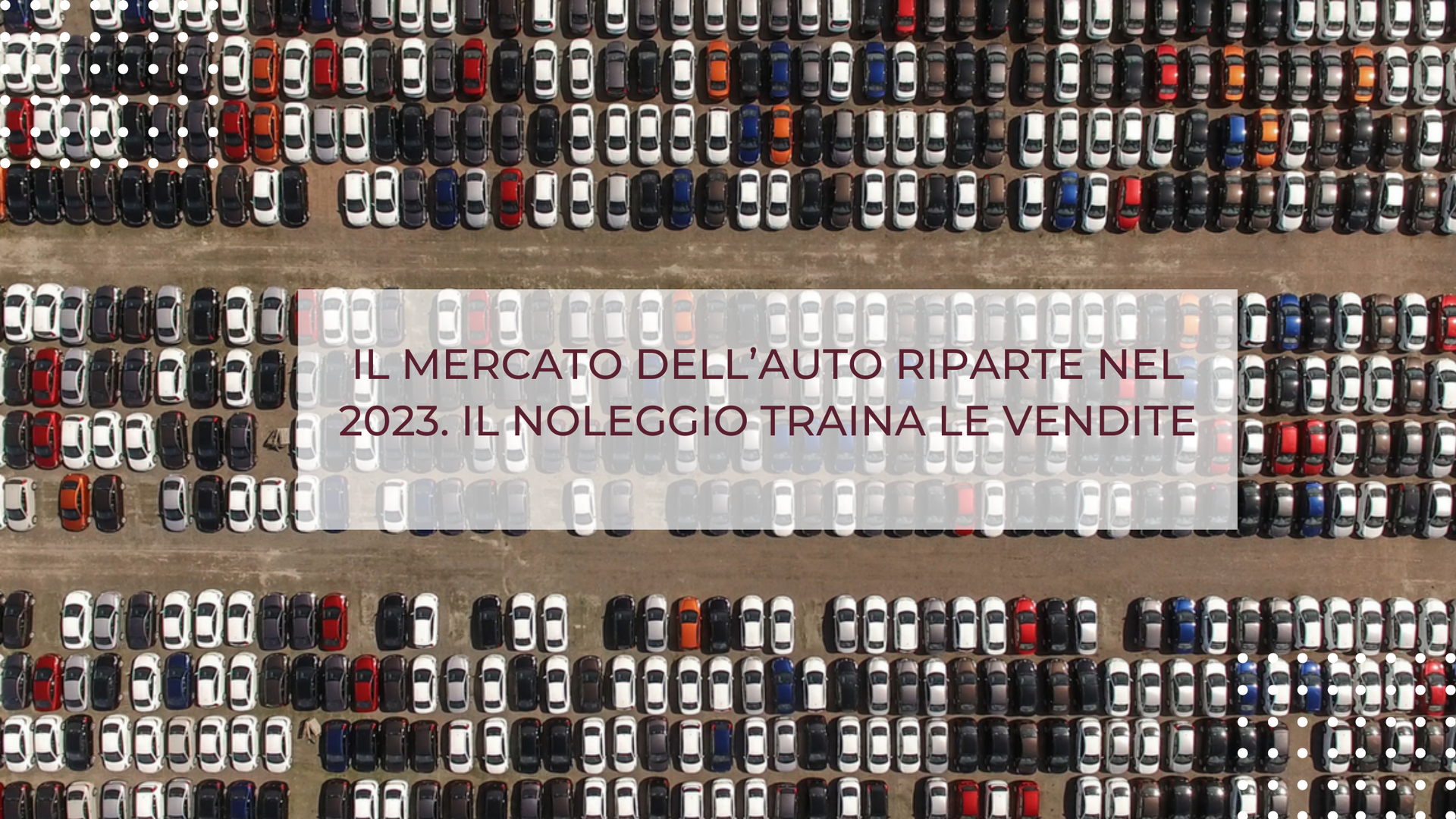 IL MERCATO DELL’AUTO RIPARTE NEL 2023. IL NOLEGGIO TRAINA LE VENDITE