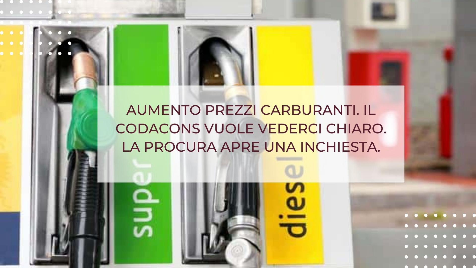 AUMENTO PREZZI CARBURANTI. IL CODACONS VUOLE VEDERCI CHIARO. LA PROCURA APRE UNA INCHIESTA.