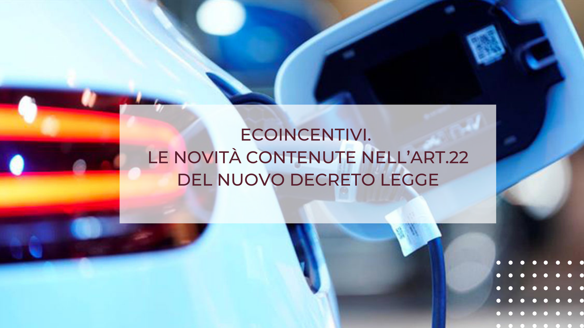 ECOINCENTIVI. LE NOVITÀ CONTENUTE NELL’ART.22 DEL NUOVO DECRETO LEGGE