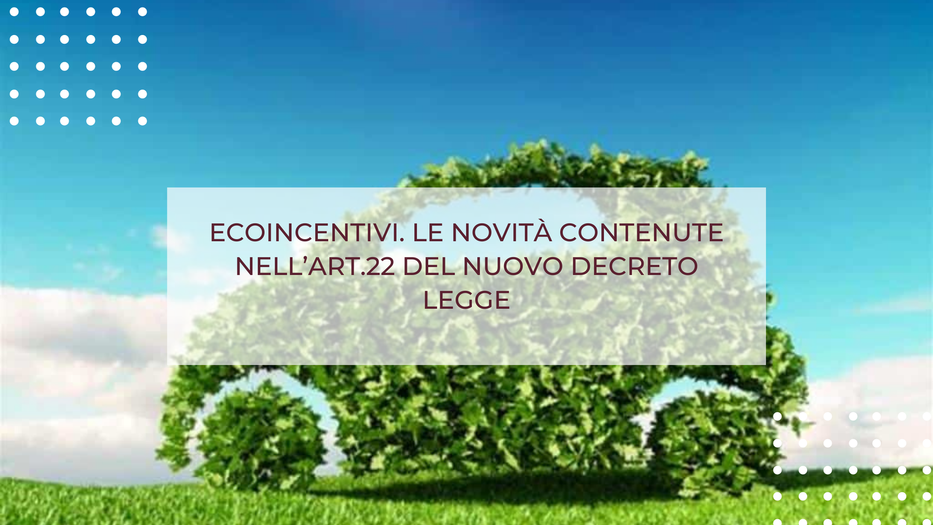 ECOINCENTIVI. LE NOVITÀ CONTENUTE NELL’ART.22 DEL NUOVO DECRETO LEGGE